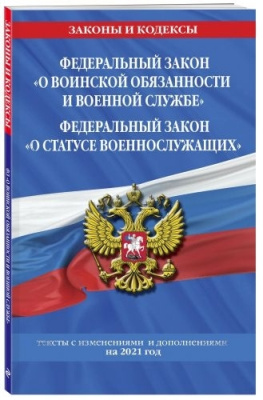 Федеральный закон "О воинской обязанности и военной службе". Федеральный закон "О статусе военнослужащих". Тексты с изменениями и дополнениями на 2021 год (печатное пособие)