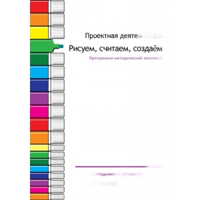 Проектная деятельность. Рисуем, считаем, создаем. Программно-методический комплекс